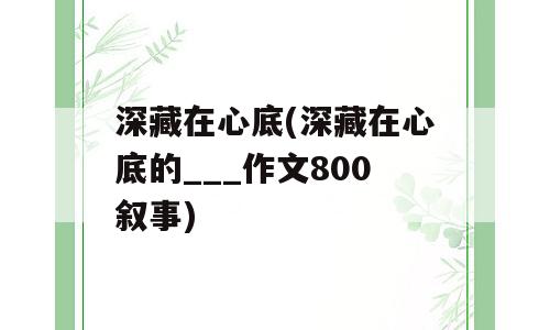 深藏在心底(深藏在心底的___作文800叙事)