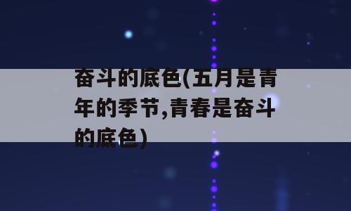 奋斗的底色(五月是青年的季节,青春是奋斗的底色)