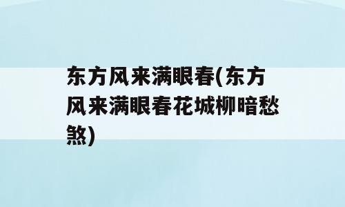东方风来满眼春(东方风来满眼春花城柳暗愁煞)