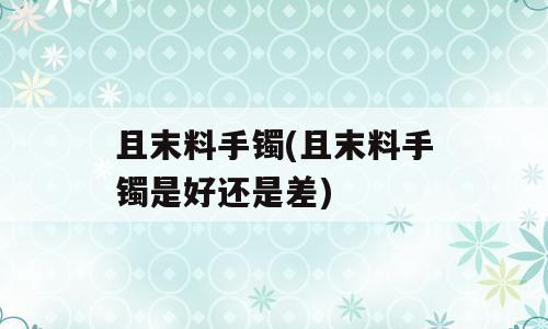 且末料手镯(且末料手镯是好还是差)