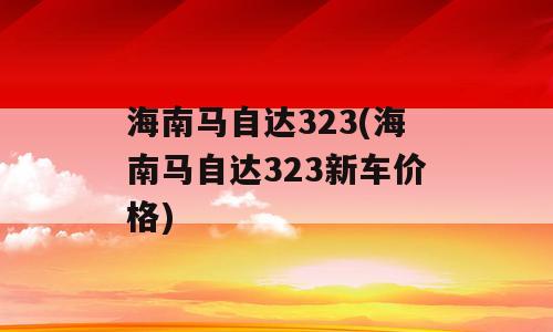 海南马自达323(海南马自达323新车价格)