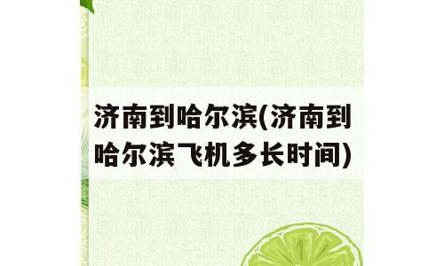 济南到哈尔滨(济南到哈尔滨飞机多长时间)