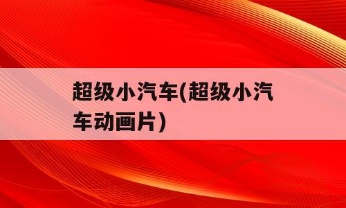 超级小汽车(超级小汽车动画片)