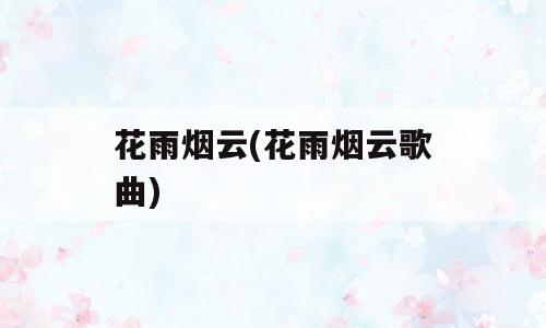 花雨烟云(花雨烟云歌曲)
