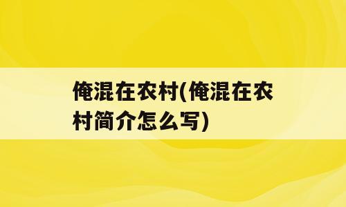 俺混在农村(俺混在农村简介怎么写)