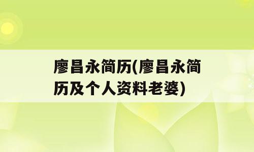 廖昌永简历(廖昌永简历及个人资料老婆)