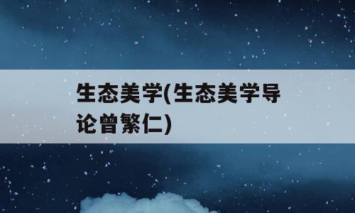 生态美学(生态美学导论曾繁仁)