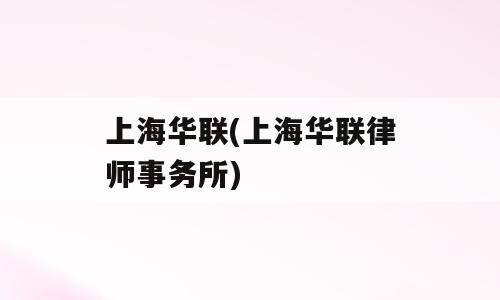 上海华联(上海华联律师事务所)