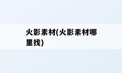 火影素材(火影素材哪里找)