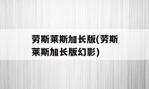 劳斯莱斯加长版(劳斯莱斯加长版幻影)