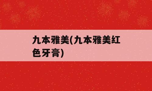 九本雅美(九本雅美红色牙膏)