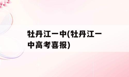牡丹江一中(牡丹江一中高考喜报)