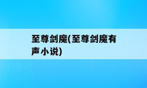 至尊剑魔(至尊剑魔有声小说)
