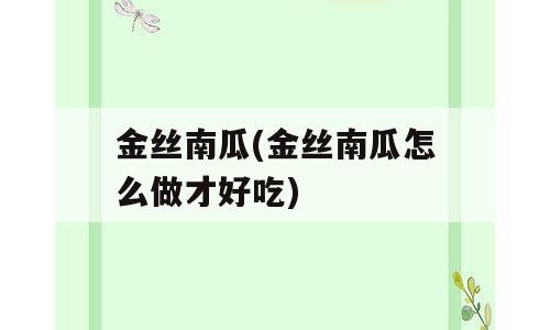 金丝南瓜(金丝南瓜怎么做才好吃)