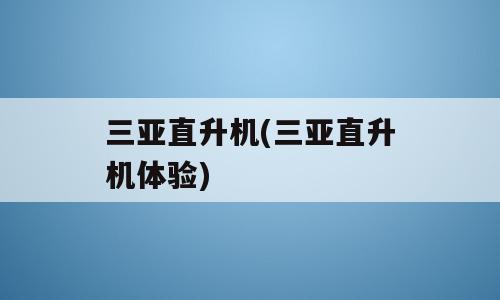 三亚直升机(三亚直升机体验)
