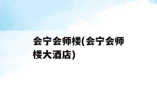 会宁会师楼(会宁会师楼大酒店)