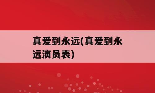真爱到永远(真爱到永远演员表)