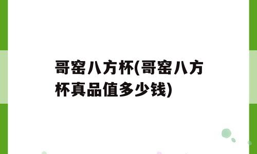 哥窑八方杯(哥窑八方杯真品值多少钱)