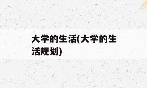 大学的生活(大学的生活规划)