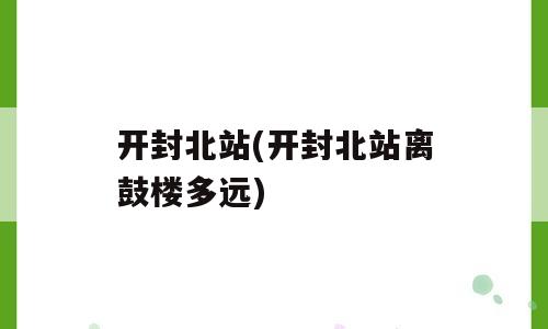 开封北站(开封北站离鼓楼多远)