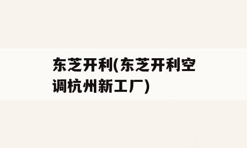 东芝开利(东芝开利空调杭州新工厂)