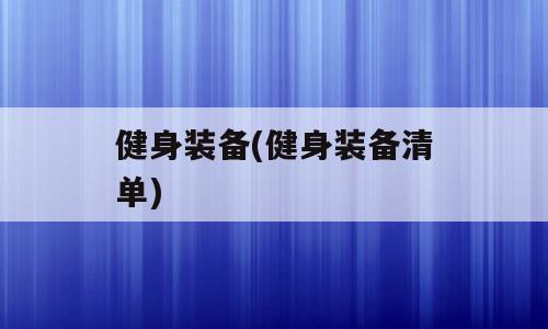 健身装备(健身装备清单)