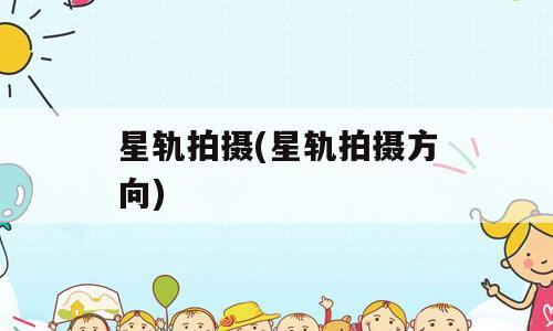 星轨拍摄(星轨拍摄方向)
