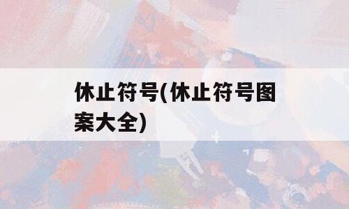 休止符号(休止符号图案大全)