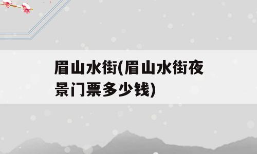 眉山水街(眉山水街夜景门票多少钱)