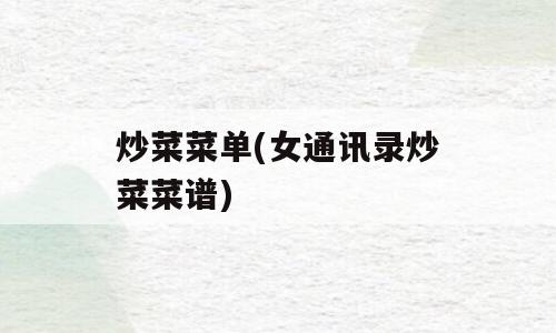 炒菜菜单(女通讯录炒菜菜谱)