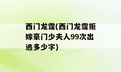 西门龙霆(西门龙霆拒嫁豪门少夫人99次出逃多少字)