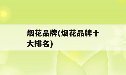 烟花品牌(烟花品牌十大排名)