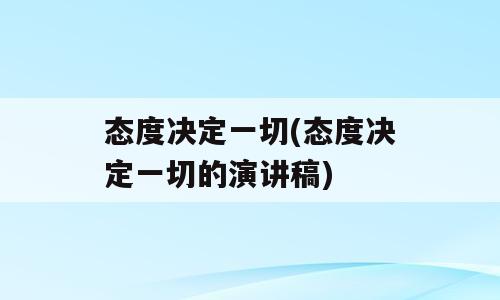 态度决定一切(态度决定一切的演讲稿)