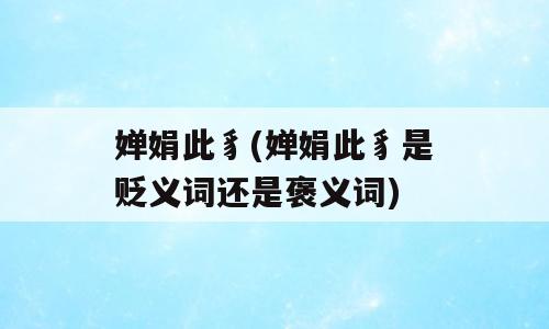 婵娟此豸(婵娟此豸是贬义词还是褒义词)