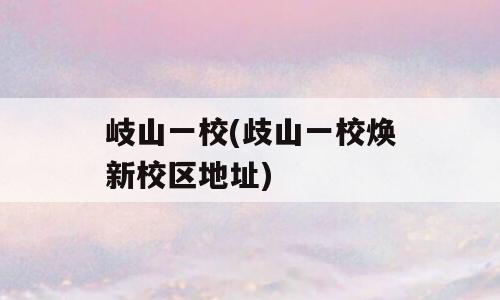 岐山一校(歧山一校焕新校区地址)