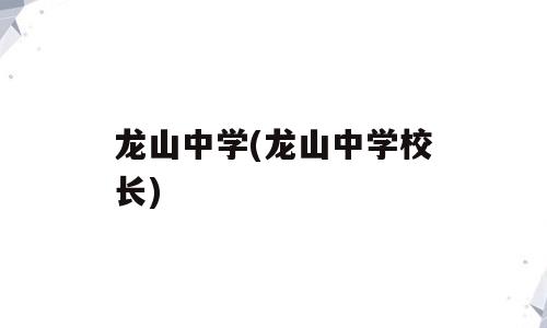 龙山中学(龙山中学校长)