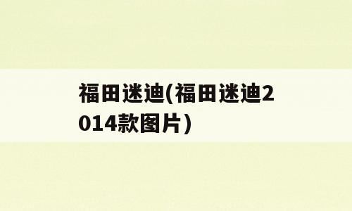 福田迷迪(福田迷迪2014款图片)