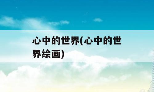 心中的世界(心中的世界绘画)
