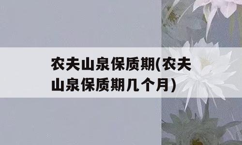 农夫山泉保质期(农夫山泉保质期几个月)