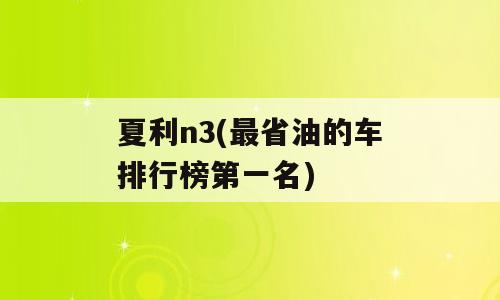夏利n3(最省油的车排行榜第一名)
