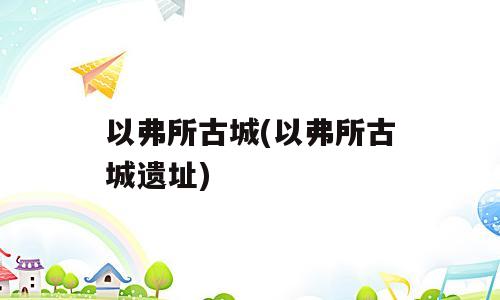 以弗所古城(以弗所古城遗址)