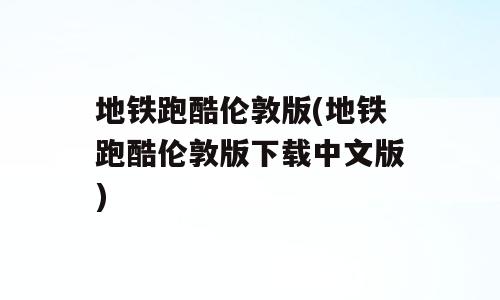 地铁跑酷伦敦版(地铁跑酷伦敦版下载中文版)