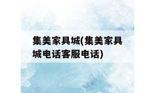 集美家具城(集美家具城电话客服电话)