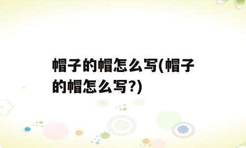 帽子的帽怎么写(帽子的帽怎么写?)