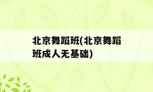 北京舞蹈班(北京舞蹈班成人无基础)