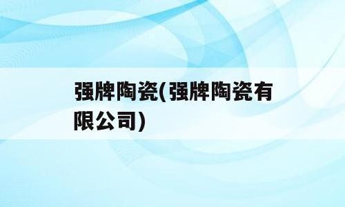 强牌陶瓷(强牌陶瓷有限公司)