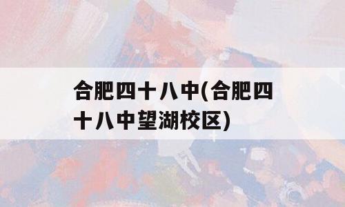 合肥四十八中(合肥四十八中望湖校区)