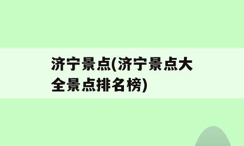 济宁景点(济宁景点大全景点排名榜)