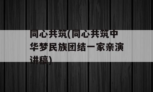 同心共筑(同心共筑中华梦民族团结一家亲演讲稿)