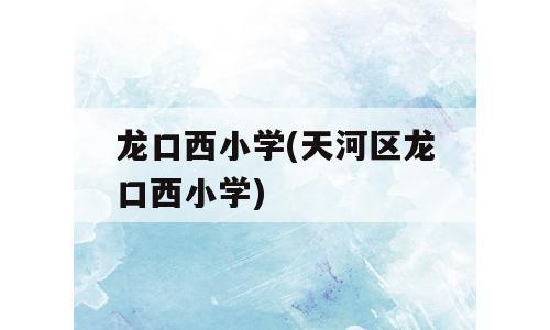 龙口西小学(天河区龙口西小学)